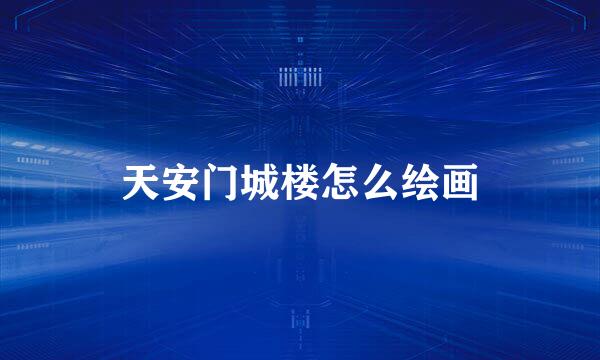 天安门城楼怎么绘画
