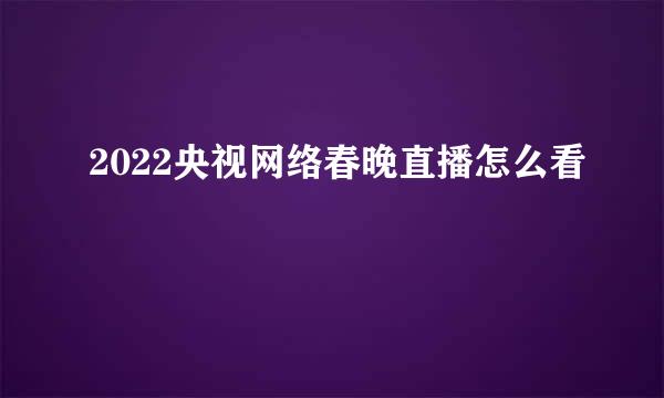 2022央视网络春晚直播怎么看