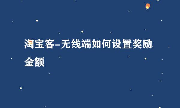 淘宝客-无线端如何设置奖励金额