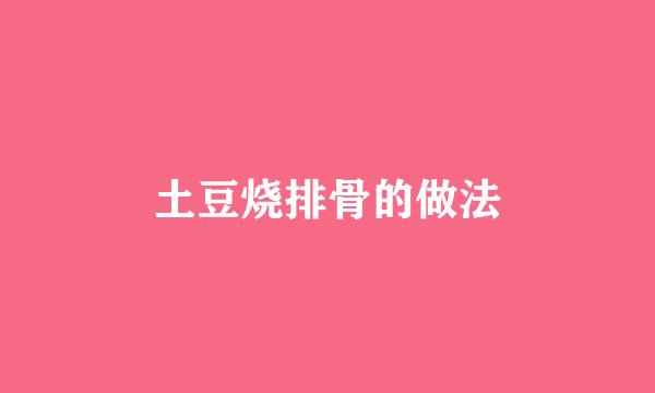 土豆烧排骨的做法