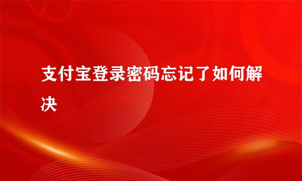 支付宝登录密码忘记了如何解决