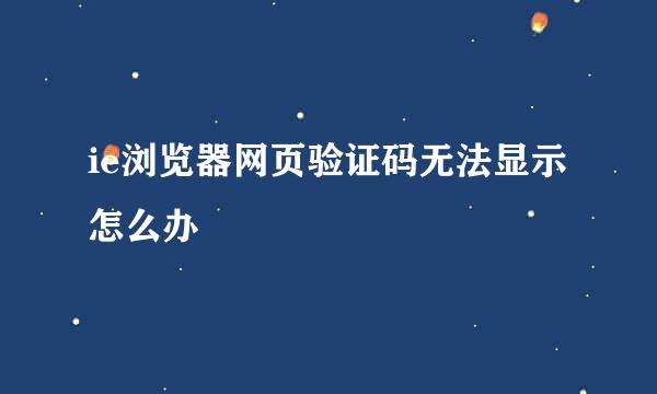 ie浏览器网页验证码无法显示怎么办