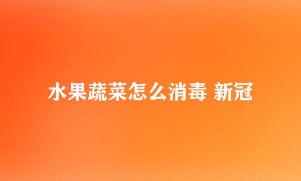 水果蔬菜怎么消毒 新冠