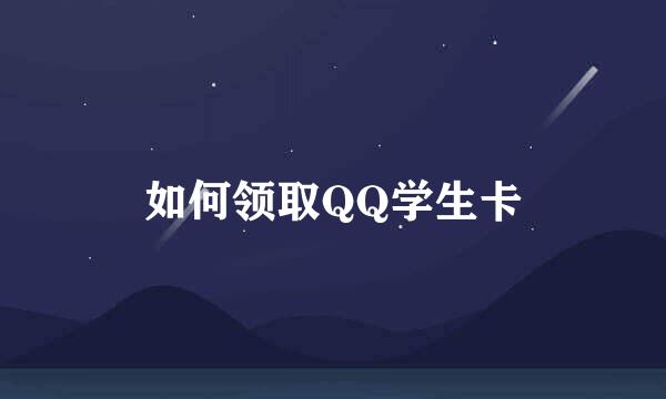 如何领取QQ学生卡