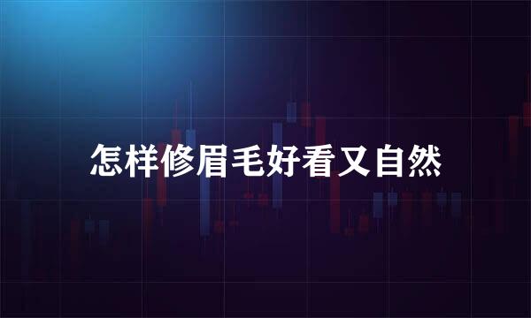 怎样修眉毛好看又自然
