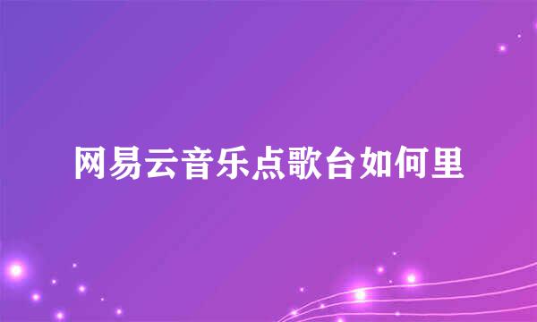 网易云音乐点歌台如何里