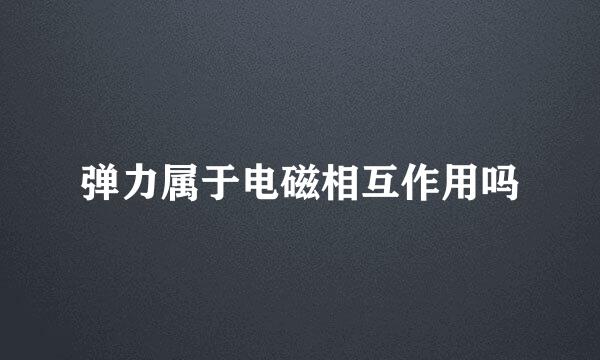 弹力属于电磁相互作用吗