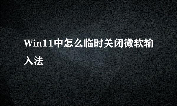 Win11中怎么临时关闭微软输入法