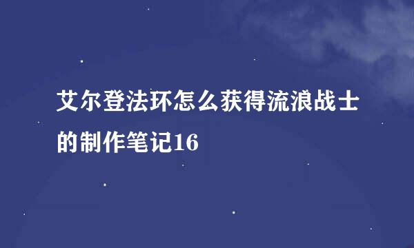 艾尔登法环怎么获得流浪战士的制作笔记16