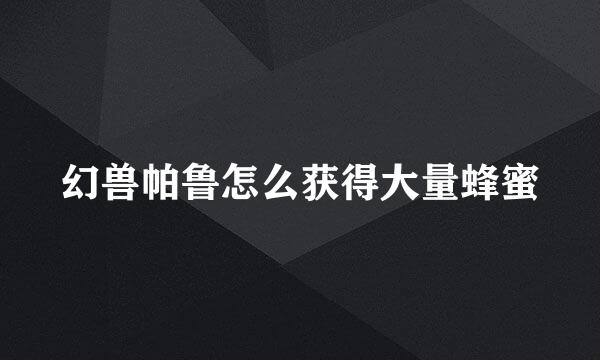 幻兽帕鲁怎么获得大量蜂蜜