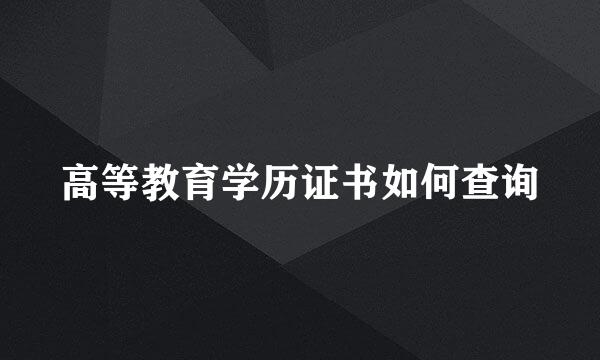 高等教育学历证书如何查询