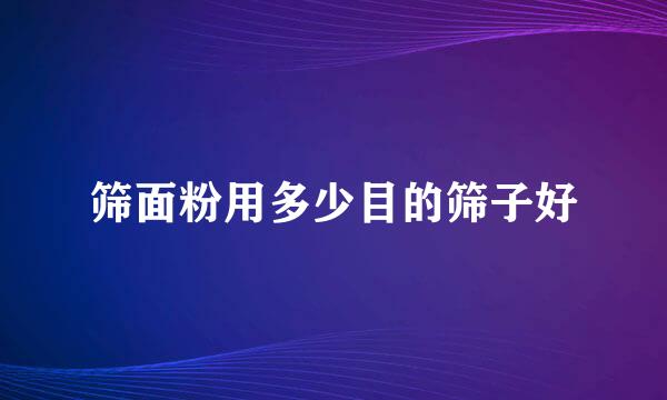 筛面粉用多少目的筛子好