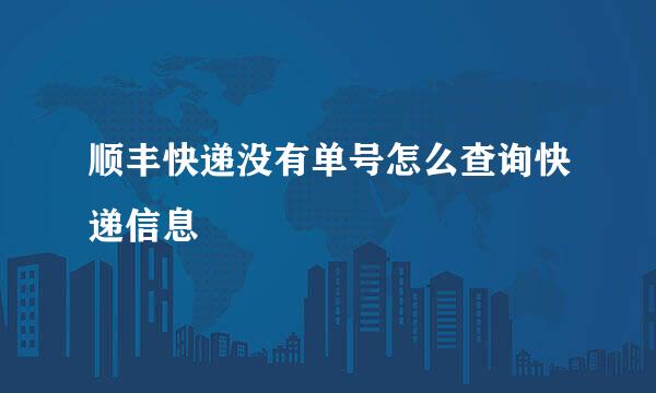 顺丰快递没有单号怎么查询快递信息
