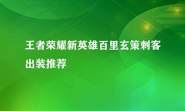 王者荣耀新英雄百里玄策刺客出装推荐