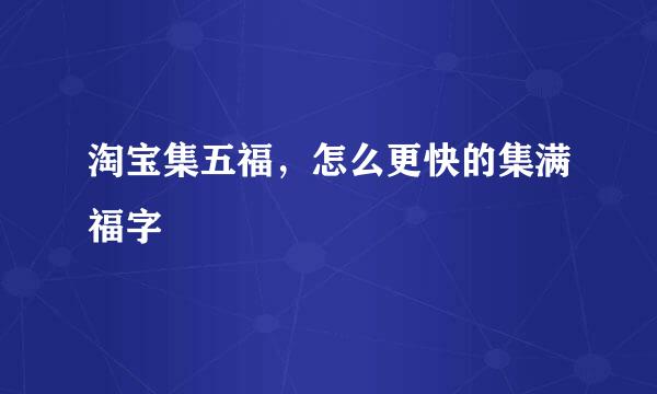 淘宝集五福，怎么更快的集满福字