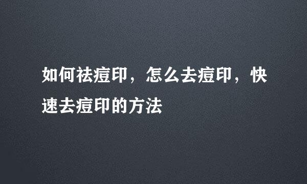 如何祛痘印，怎么去痘印，快速去痘印的方法