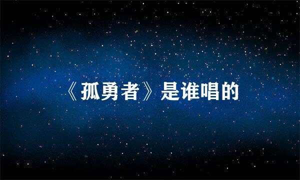 《孤勇者》是谁唱的