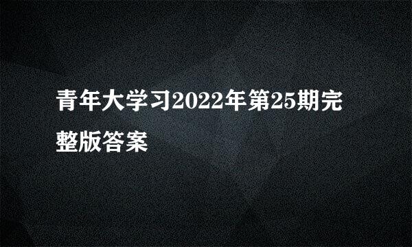 青年大学习2022年第25期完整版答案