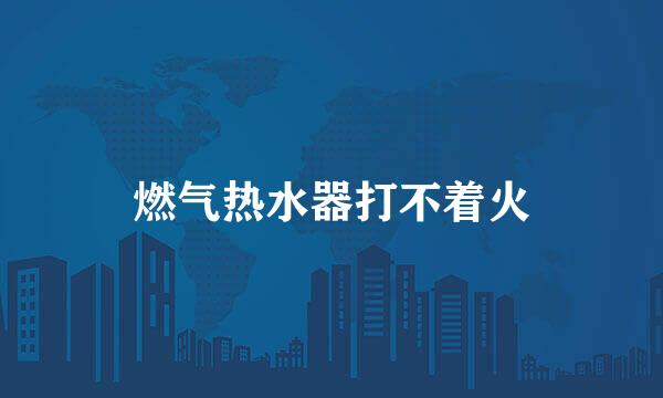 燃气热水器打不着火