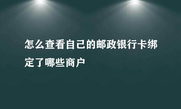 怎么查看自己的邮政银行卡绑定了哪些商户