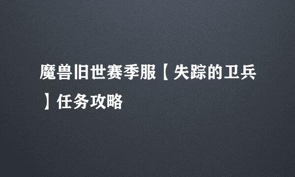 魔兽旧世赛季服【失踪的卫兵】任务攻略