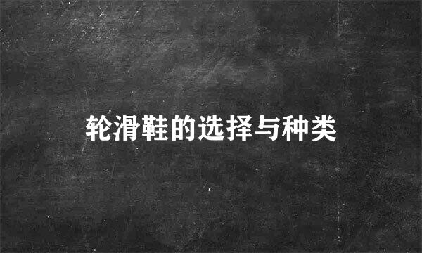轮滑鞋的选择与种类