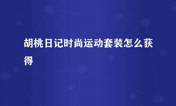 胡桃日记时尚运动套装怎么获得