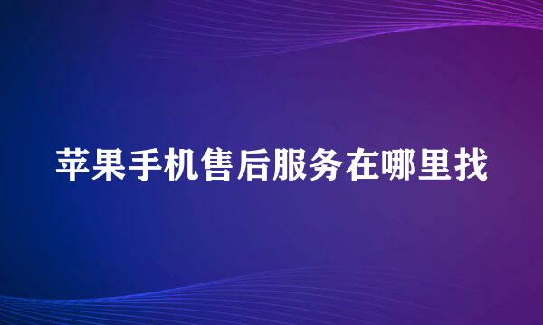 苹果手机售后服务在哪里找