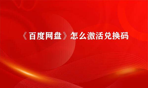 《百度网盘》怎么激活兑换码