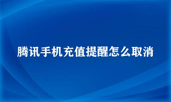 腾讯手机充值提醒怎么取消