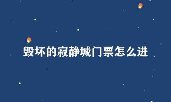 毁坏的寂静城门票怎么进