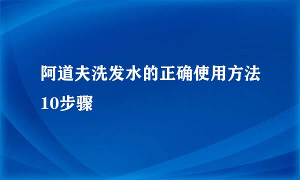 阿道夫洗发水的正确使用方法10步骤