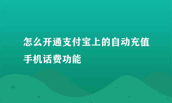 怎么开通支付宝上的自动充值手机话费功能