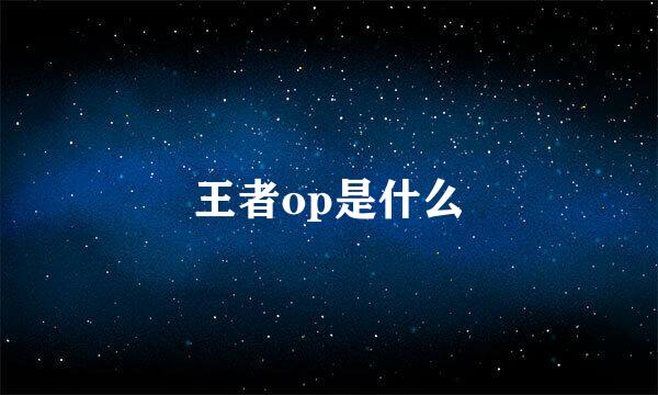 王者op是什么