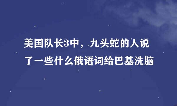 美国队长3中，九头蛇的人说了一些什么俄语词给巴基洗脑