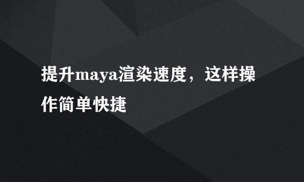 提升maya渲染速度，这样操作简单快捷