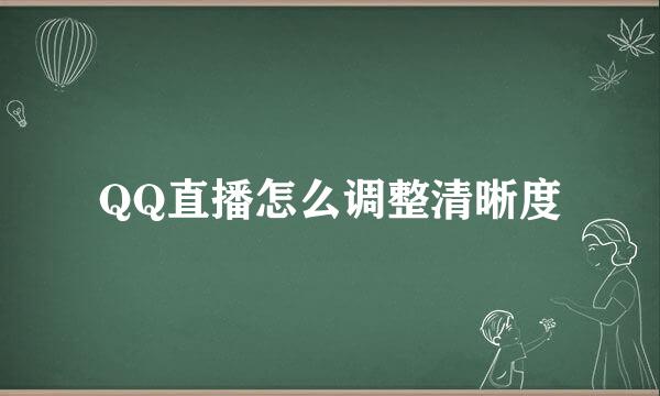 QQ直播怎么调整清晰度