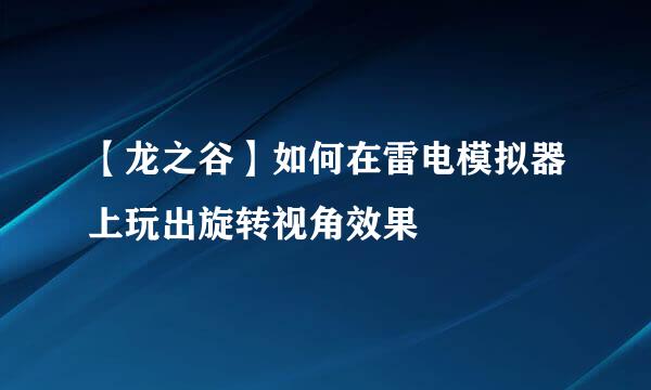 【龙之谷】如何在雷电模拟器上玩出旋转视角效果
