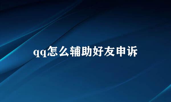 qq怎么辅助好友申诉