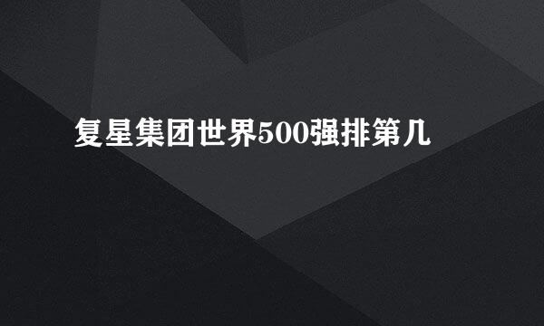复星集团世界500强排第几