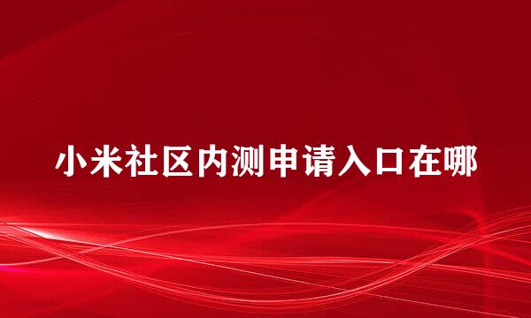 小米社区内测申请入口在哪