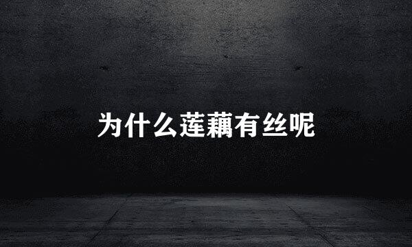 为什么莲藕有丝呢