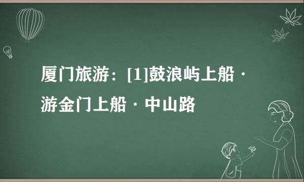 厦门旅游：[1]鼓浪屿上船·游金门上船·中山路