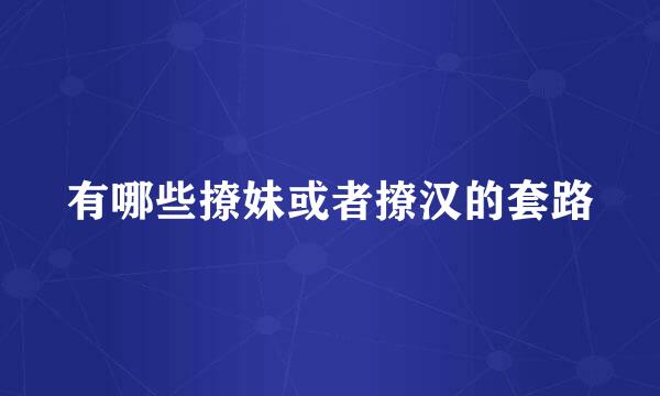 有哪些撩妹或者撩汉的套路