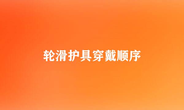 轮滑护具穿戴顺序