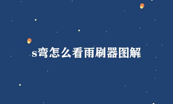 s弯怎么看雨刷器图解