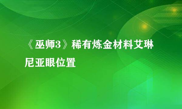 《巫师3》稀有炼金材料艾琳尼亚眼位置