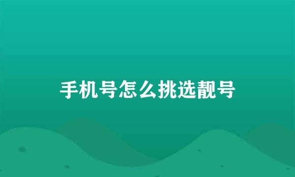 手机号怎么挑选靓号