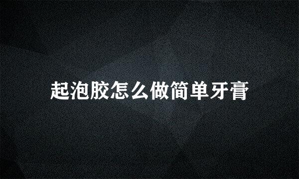 起泡胶怎么做简单牙膏