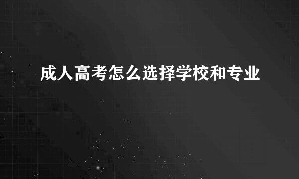 成人高考怎么选择学校和专业